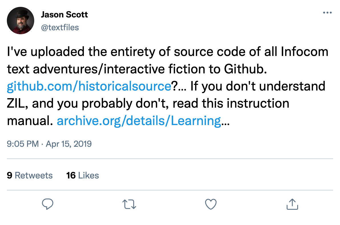 @textfiles (15 Apr 2019): I've uploaded the entirety of source code of all Infocom text adventures/interactive fiction to Github. github.com/historicalsource… If you don't understand ZIL, and you probably don't, read this instruction manual. archive.org/details/Learning…